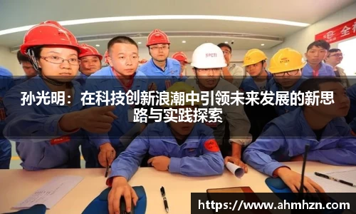 孙光明：在科技创新浪潮中引领未来发展的新思路与实践探索