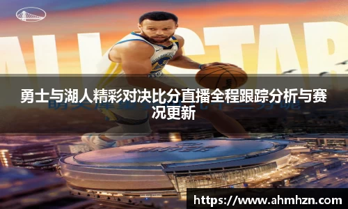 勇士与湖人精彩对决比分直播全程跟踪分析与赛况更新