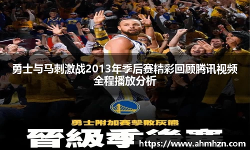 勇士与马刺激战2013年季后赛精彩回顾腾讯视频全程播放分析